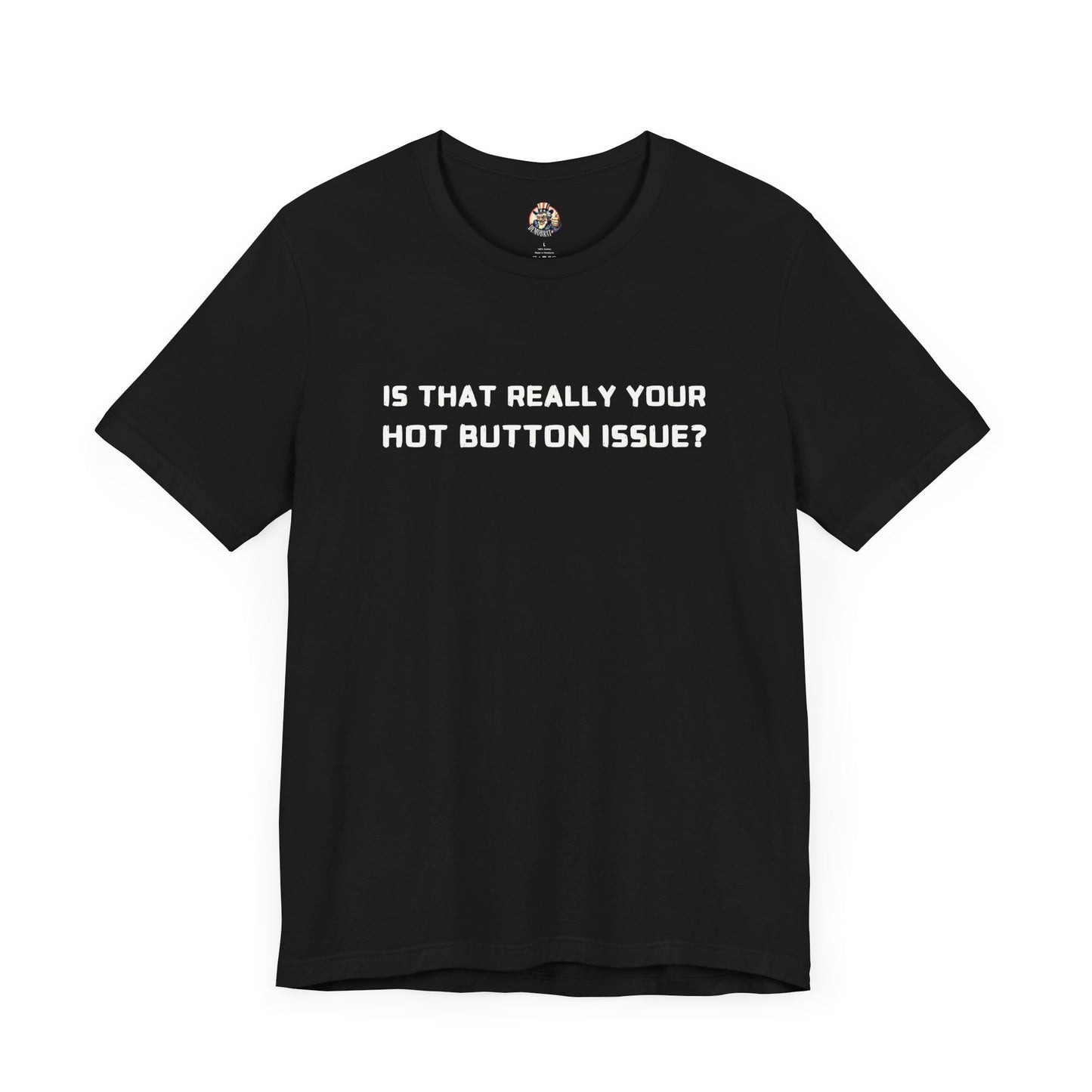 IS THAT REALLY YOUR HOT BUTTON ISSUE? unisex tee