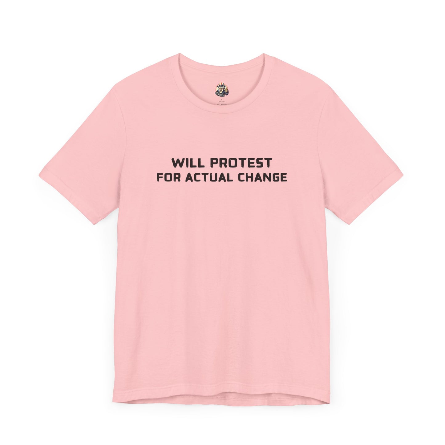 WILL PROTEST FOR ACTUAL CHANGE unisex tee