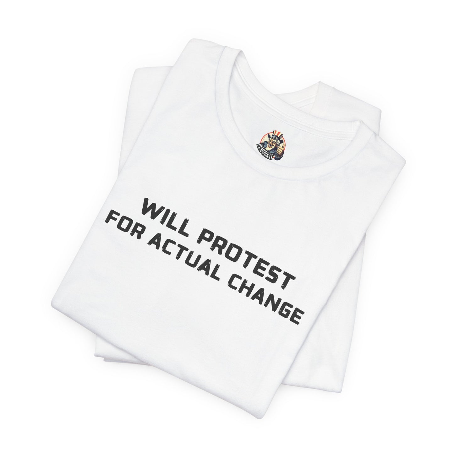 WILL PROTEST FOR ACTUAL CHANGE unisex tee