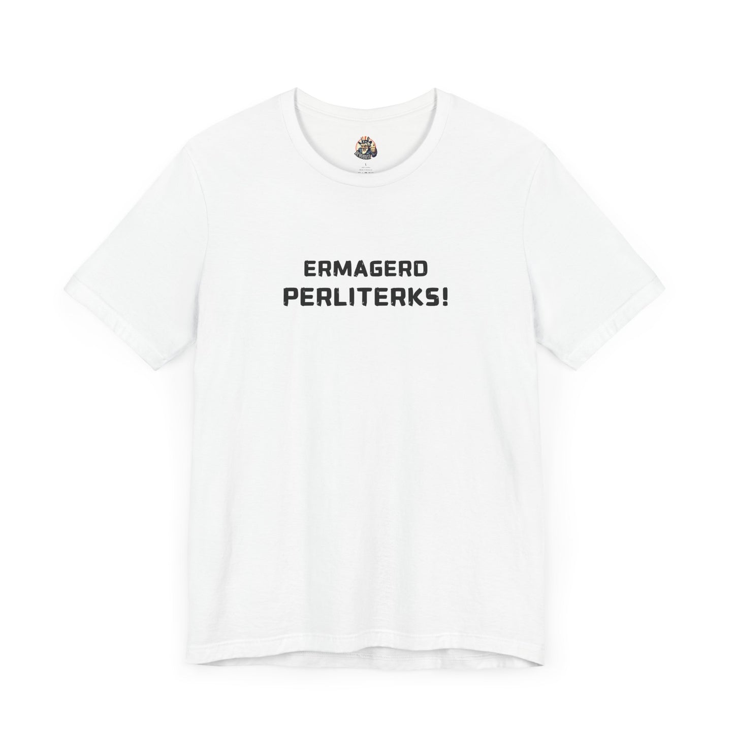 ERMAGERD PERLITERKS! unisex tee