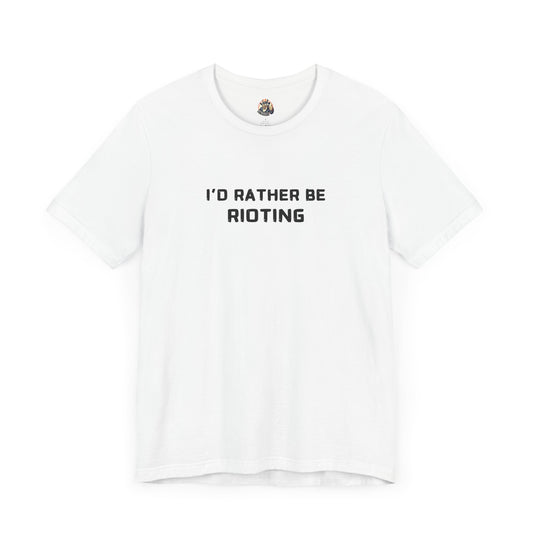 I'D RATHER BE RIOTING unisex tee