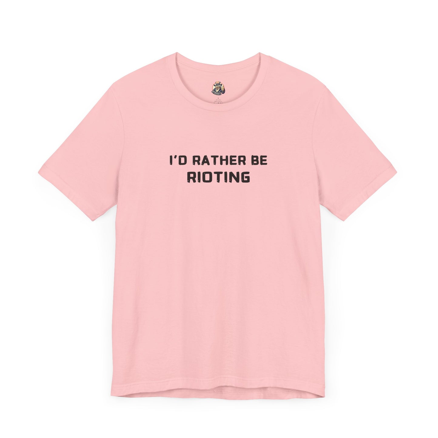 I'D RATHER BE RIOTING unisex tee