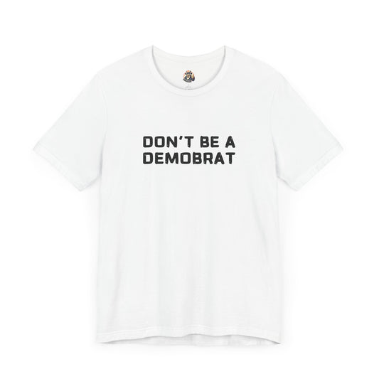 DON'T BE A DEMOBRAT unisex tee