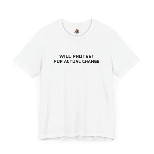 WILL PROTEST FOR ACTUAL CHANGE unisex tee