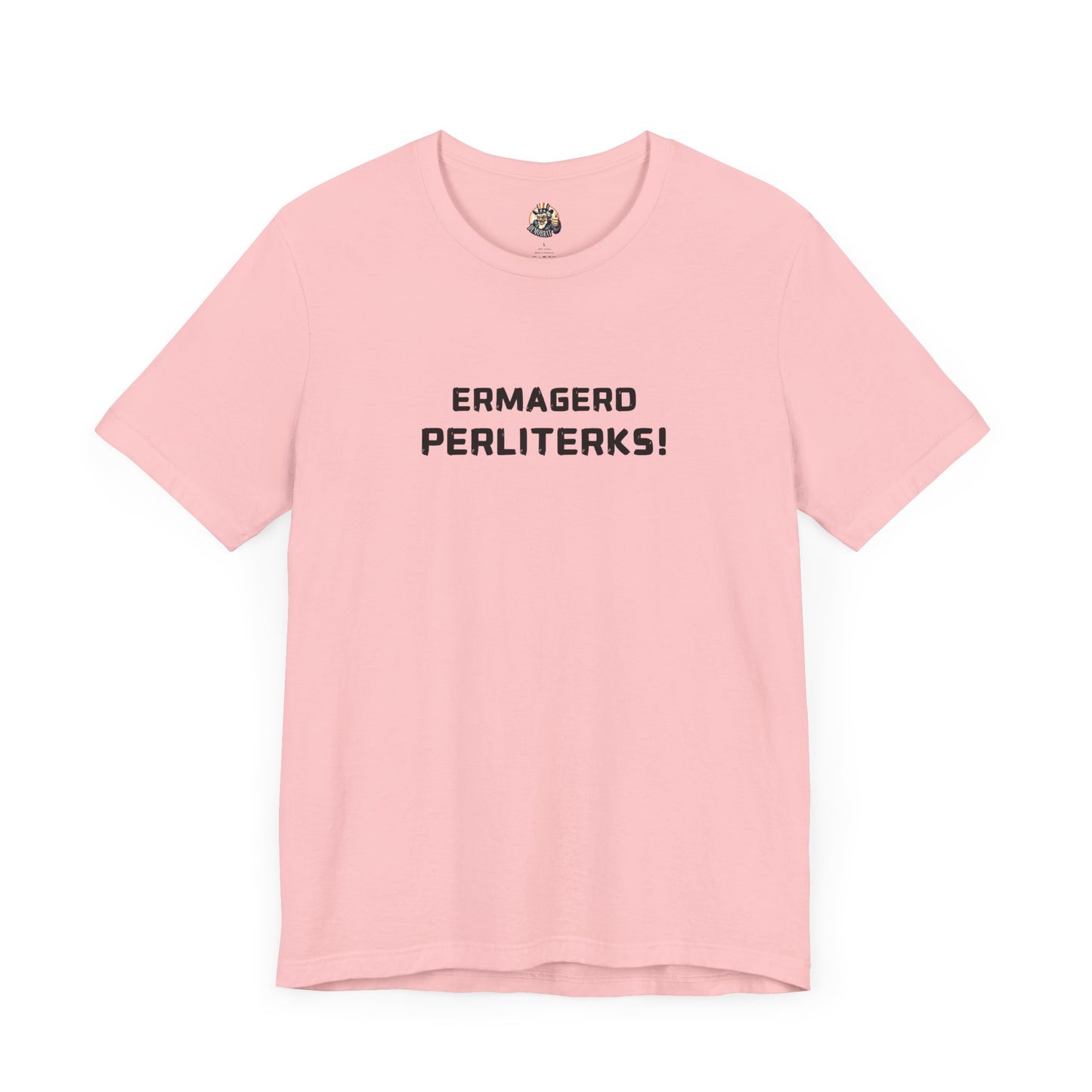 ERMAGERD PERLITERKS! unisex tee