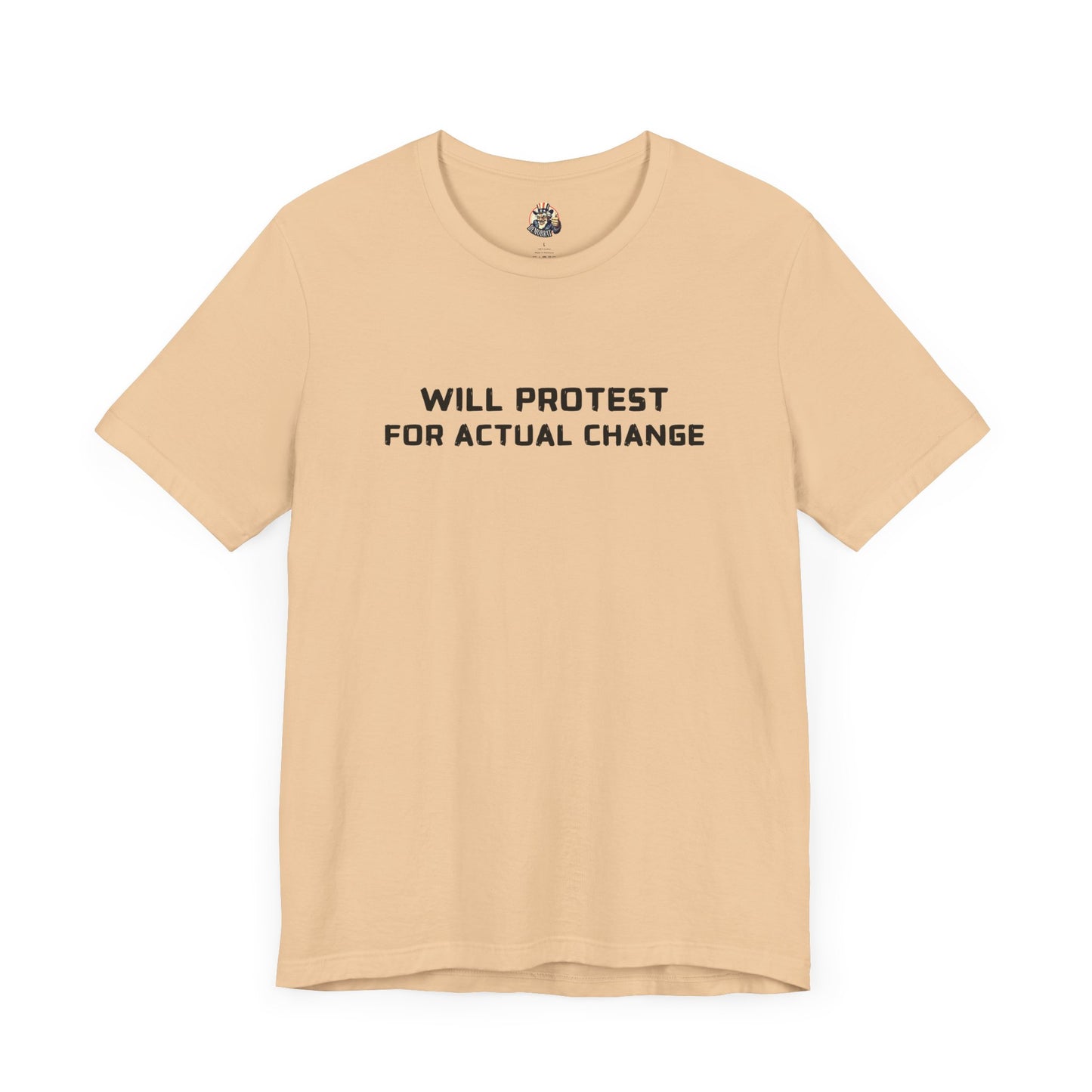 WILL PROTEST FOR ACTUAL CHANGE unisex tee