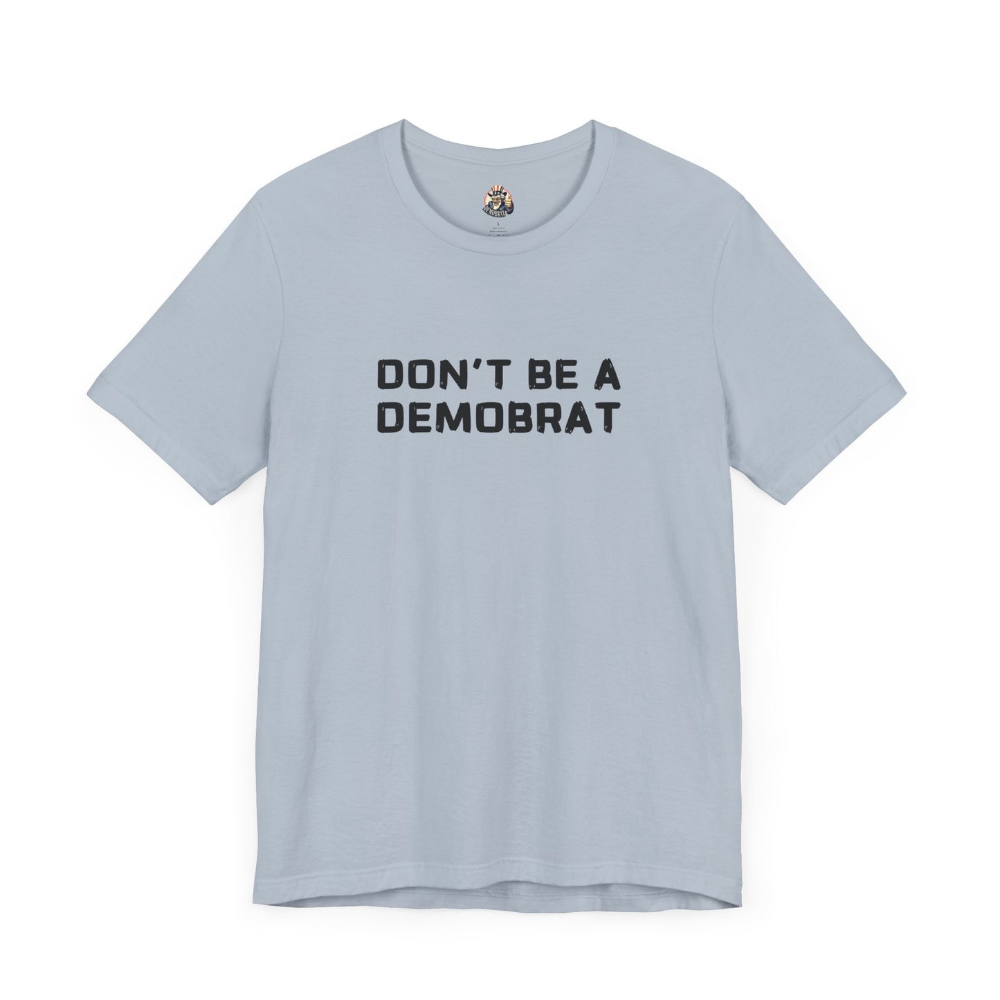 DON'T BE A DEMOBRAT unisex tee